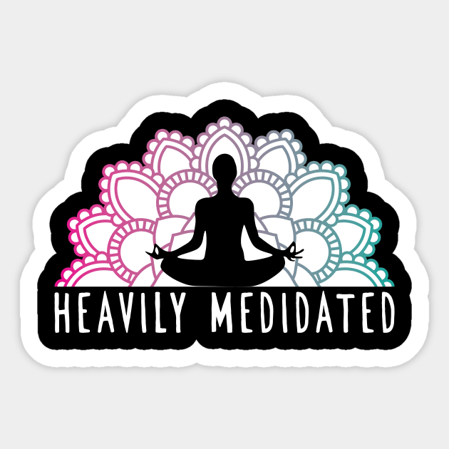 'Heavily Meditated' Cool Meditation Sticker by ourwackyhome